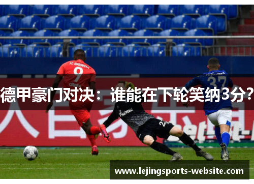 德甲豪门对决：谁能在下轮笑纳3分？