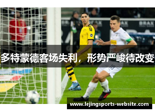 多特蒙德客场失利，形势严峻待改变