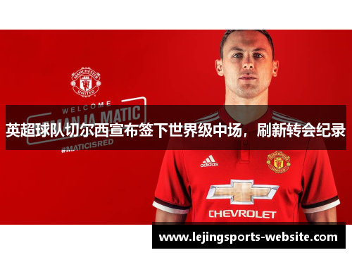英超球队切尔西宣布签下世界级中场，刷新转会纪录