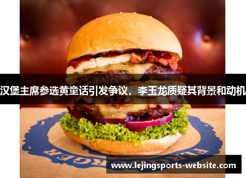 汉堡主席参选黄童话引发争议，李玉龙质疑其背景和动机