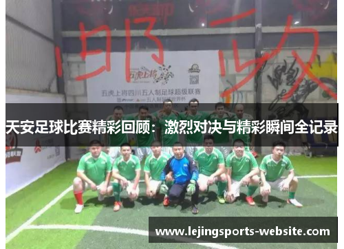 天安足球比赛精彩回顾：激烈对决与精彩瞬间全记录