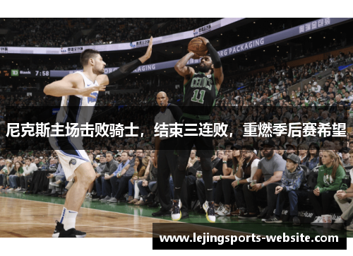 尼克斯主场击败骑士，结束三连败，重燃季后赛希望
